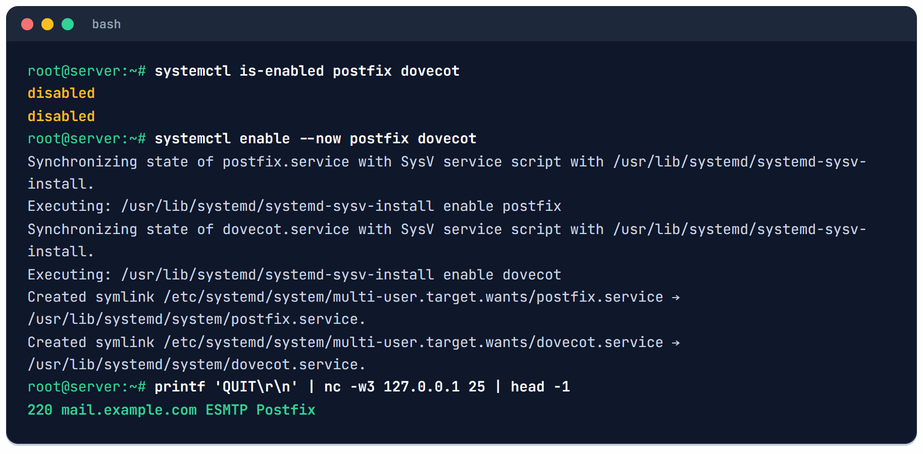 systemctl is-enabled prints disabled for postfix and disabled for dovecot, systemctl enable --now postfix dovecot creates both symlinks, and port 25 answers 220 mail.example.com ESMTP Postfix